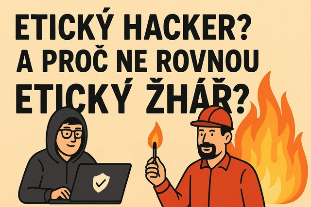 Etický hacker? A proč ne rovnou etický žhář?